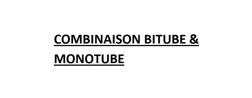 COMBINAISON BITUBE & MONOTUBE 