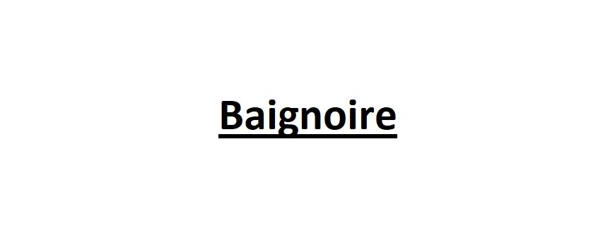 BAIGNOIRE 